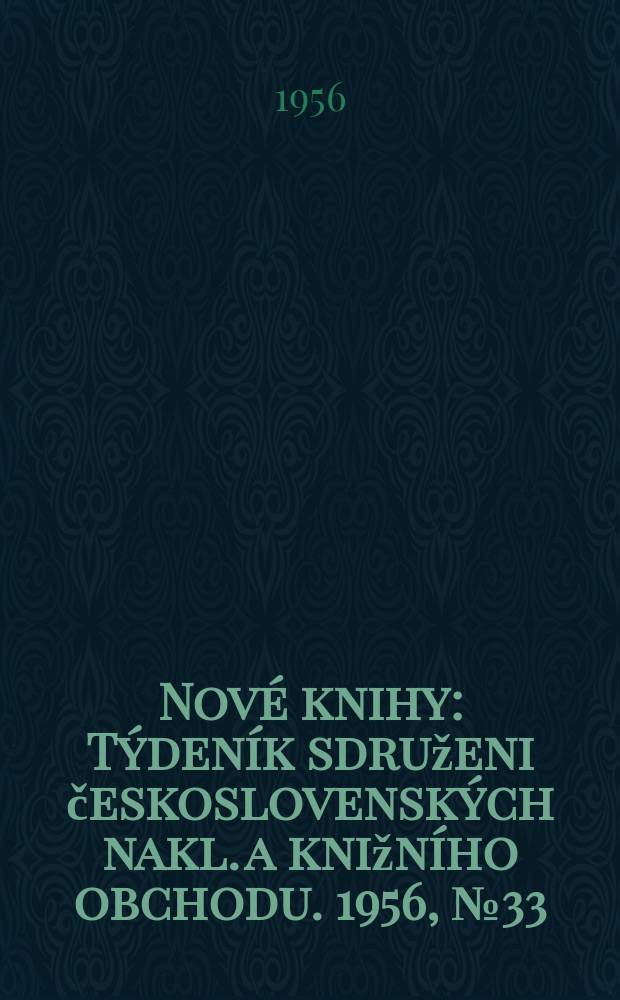 Nové knihy : Týdeník sdruženi československých nakl. a knižního obchodu. 1956, №33