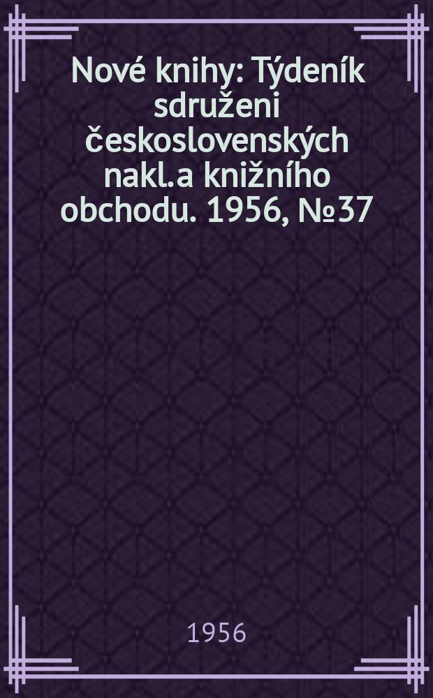Nové knihy : Týdeník sdruženi československých nakl. a knižního obchodu. 1956, №37
