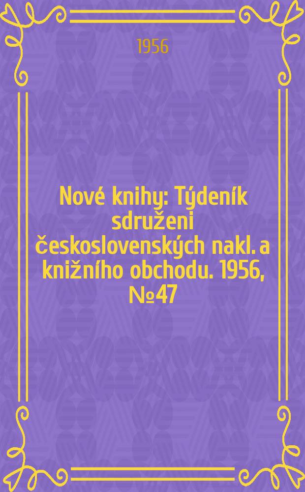 Nové knihy : Týdeník sdruženi československých nakl. a knižního obchodu. 1956, №47