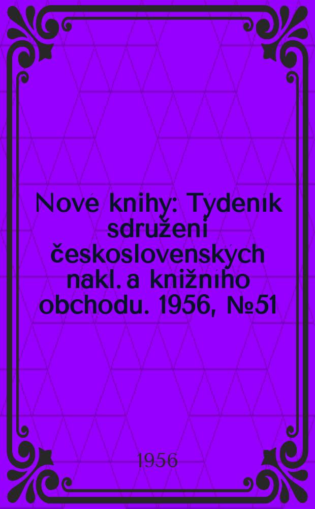 Nové knihy : Týdeník sdruženi československých nakl. a knižního obchodu. 1956, №51