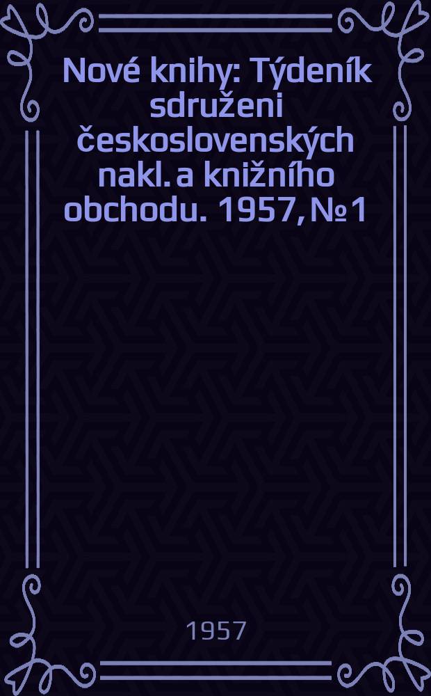 Nové knihy : Týdeník sdruženi československých nakl. a knižního obchodu. 1957, №1