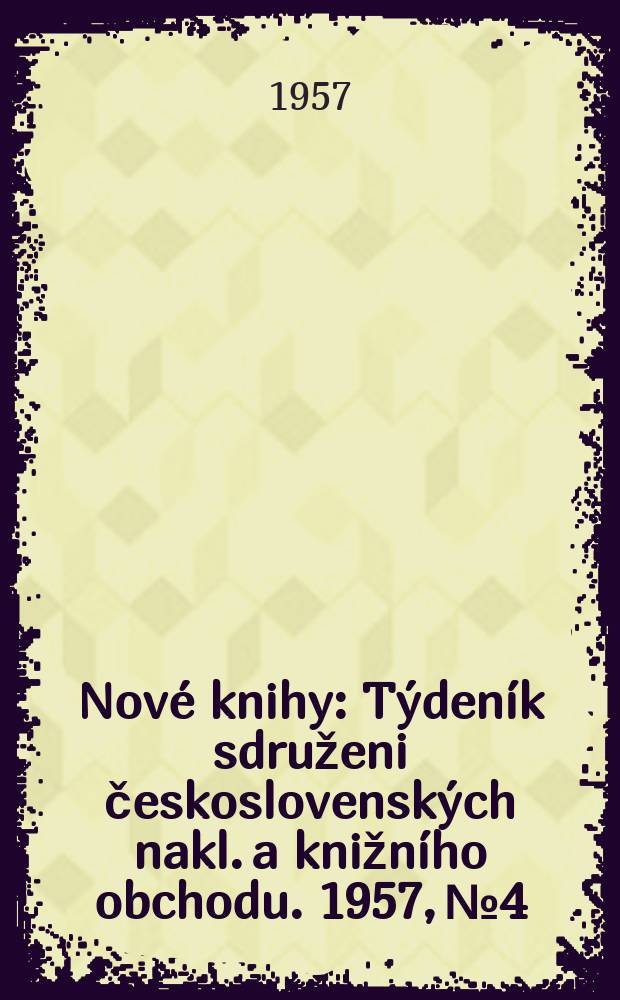 Nové knihy : Týdeník sdruženi československých nakl. a knižního obchodu. 1957, №4