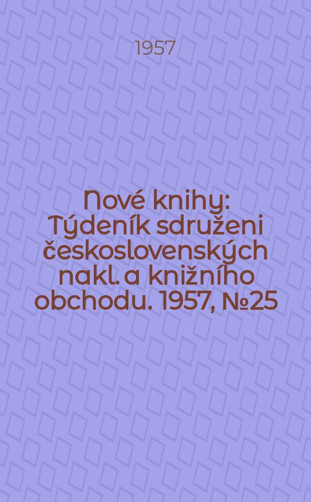 Nové knihy : Týdeník sdruženi československých nakl. a knižního obchodu. 1957, №25