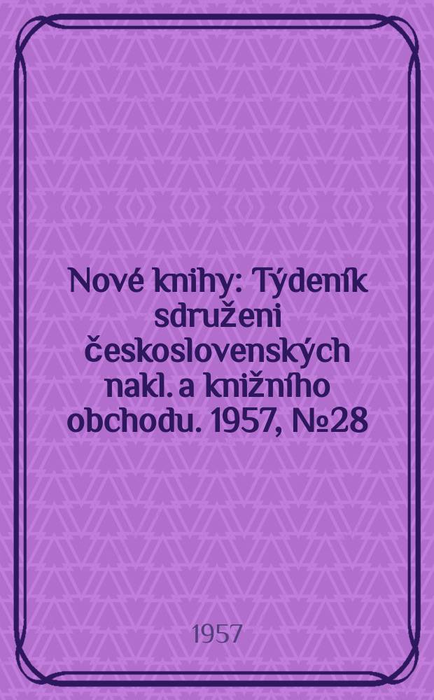 Nové knihy : Týdeník sdruženi československých nakl. a knižního obchodu. 1957, №28