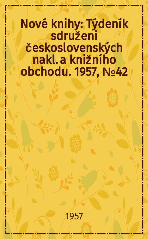 Nové knihy : Týdeník sdruženi československých nakl. a knižního obchodu. 1957, №42