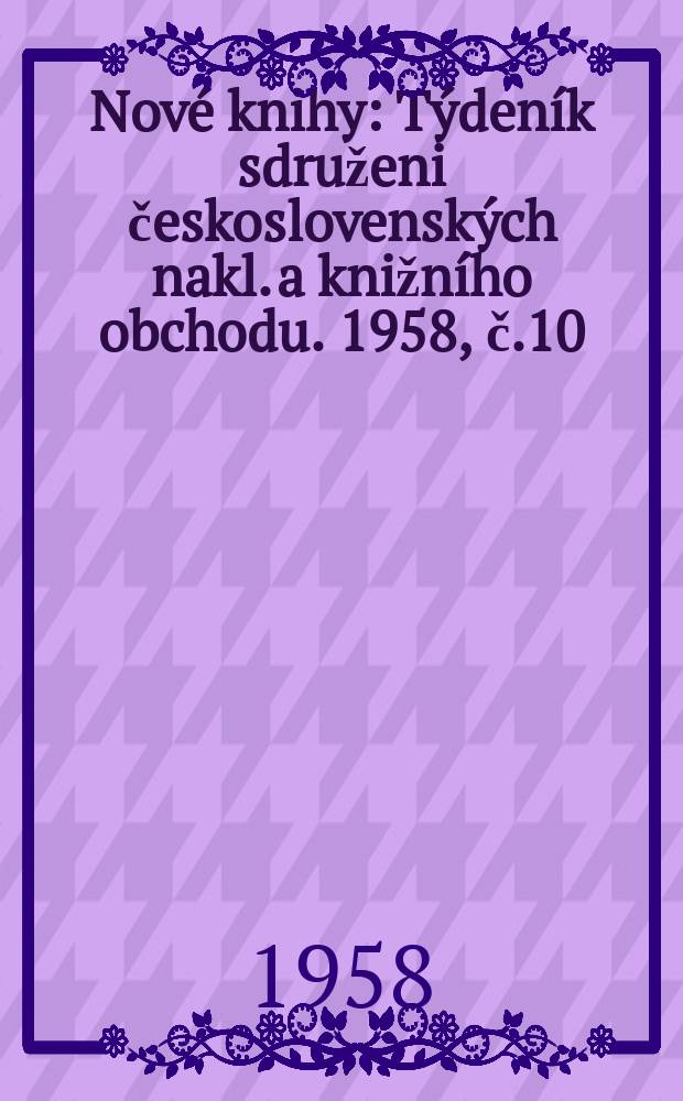 Nové knihy : Týdeník sdruženi československých nakl. a knižního obchodu. 1958, č.10