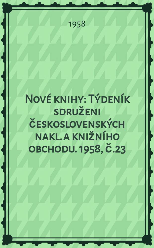 Nové knihy : Týdeník sdruženi československých nakl. a knižního obchodu. 1958, č.23