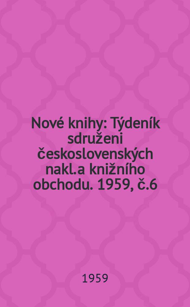 Nové knihy : Týdeník sdruženi československých nakl. a knižního obchodu. 1959, č.6