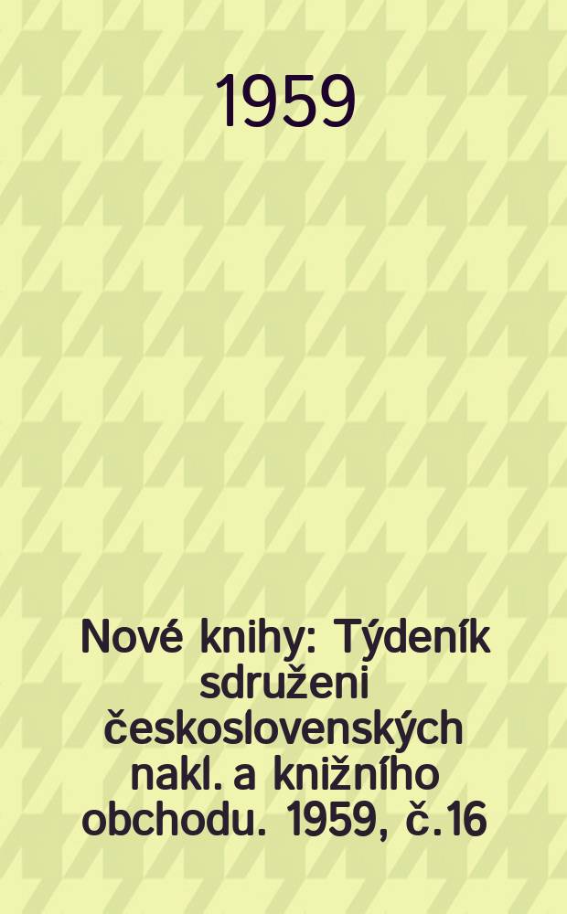 Nové knihy : Týdeník sdruženi československých nakl. a knižního obchodu. 1959, č.16