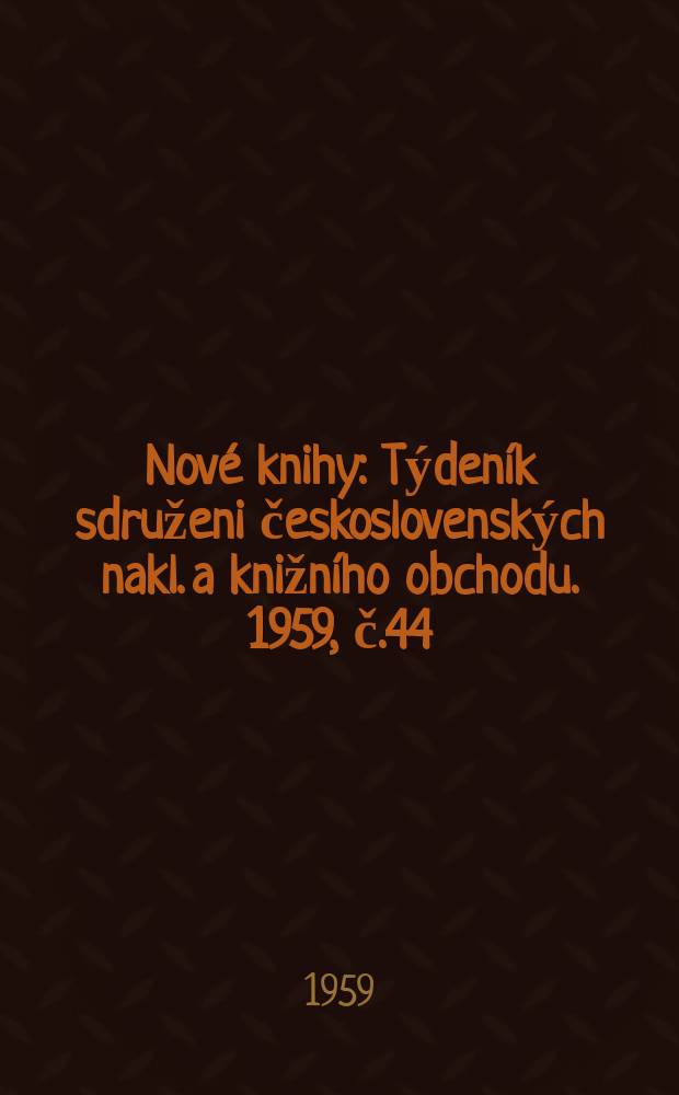 Nové knihy : Týdeník sdruženi československých nakl. a knižního obchodu. 1959, č.44