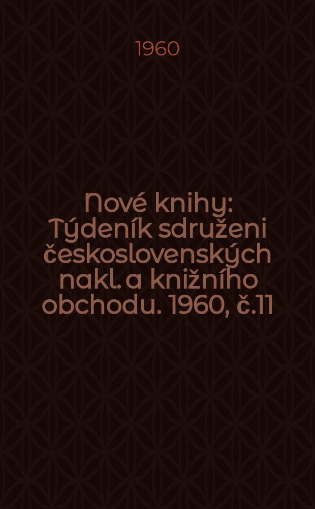 Nové knihy : Týdeník sdruženi československých nakl. a knižního obchodu. 1960, č.11