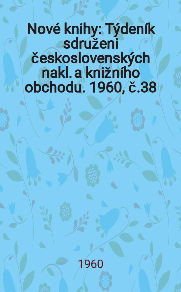Nové knihy : Týdeník sdruženi československých nakl. a knižního obchodu. 1960, č.38