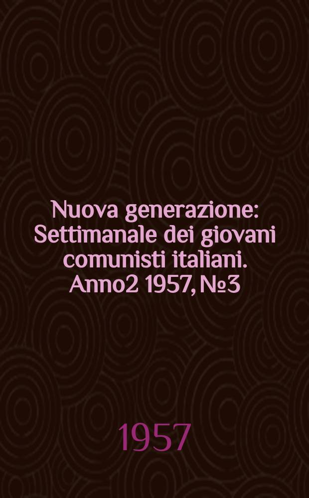 Nuova generazione : Settimanale dei giovani comunisti italiani. Anno2 1957, №3