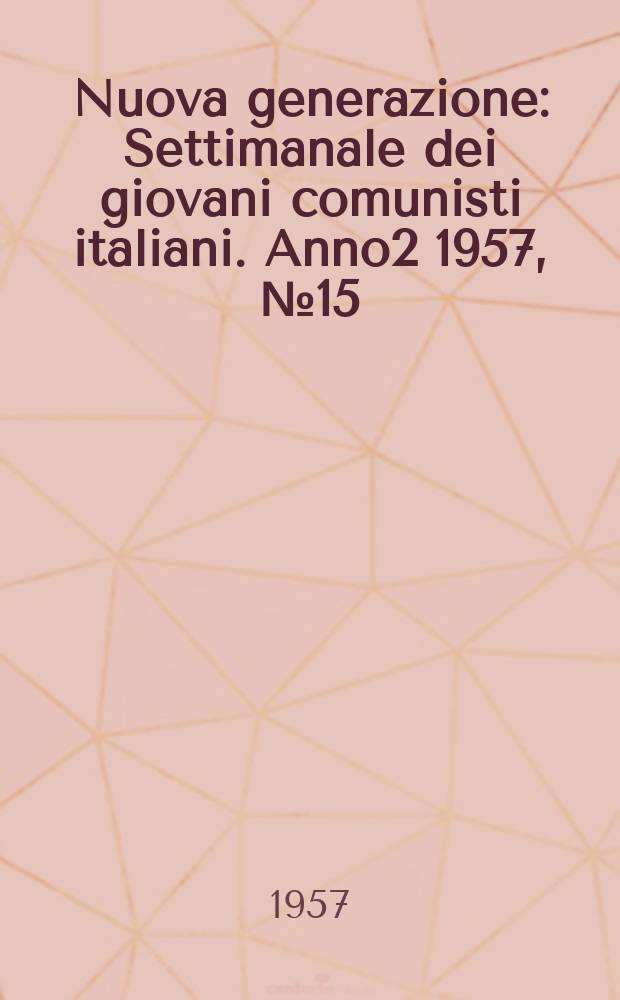 Nuova generazione : Settimanale dei giovani comunisti italiani. Anno2 1957, №15