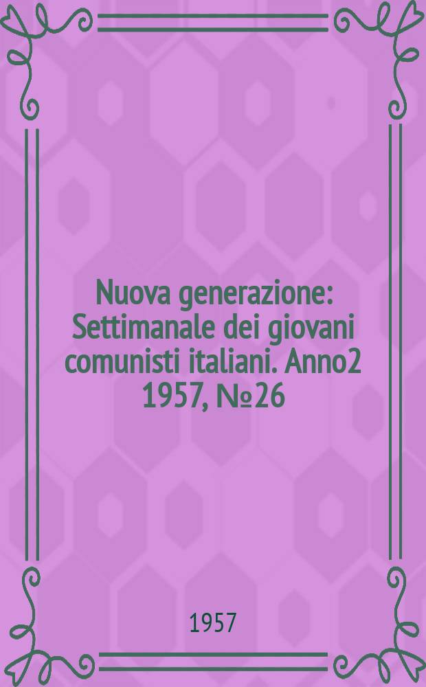 Nuova generazione : Settimanale dei giovani comunisti italiani. Anno2 1957, №26