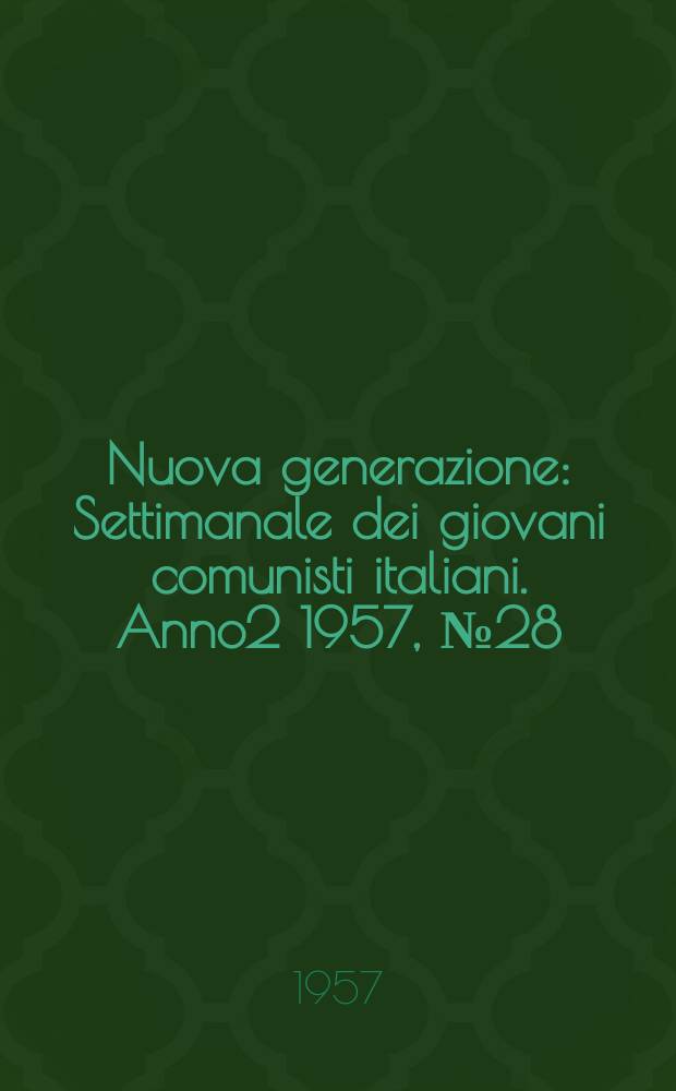 Nuova generazione : Settimanale dei giovani comunisti italiani. Anno2 1957, №28