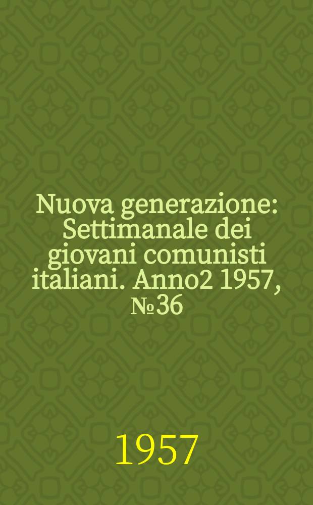 Nuova generazione : Settimanale dei giovani comunisti italiani. Anno2 1957, №36