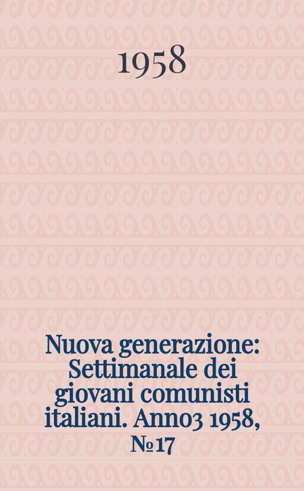 Nuova generazione : Settimanale dei giovani comunisti italiani. Anno3 1958, №17