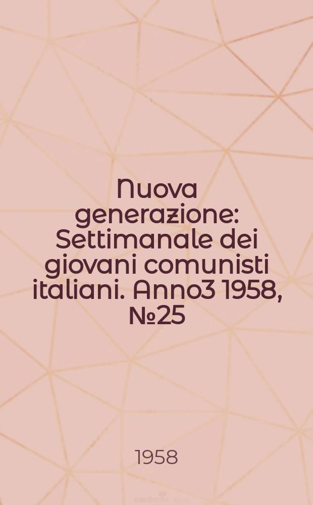 Nuova generazione : Settimanale dei giovani comunisti italiani. Anno3 1958, №25