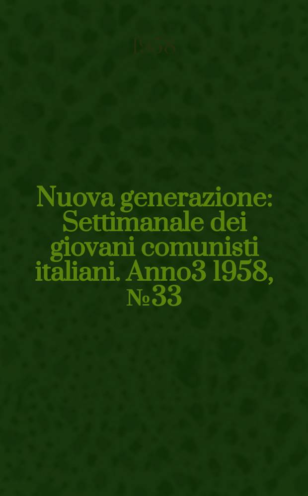 Nuova generazione : Settimanale dei giovani comunisti italiani. Anno3 1958, №33