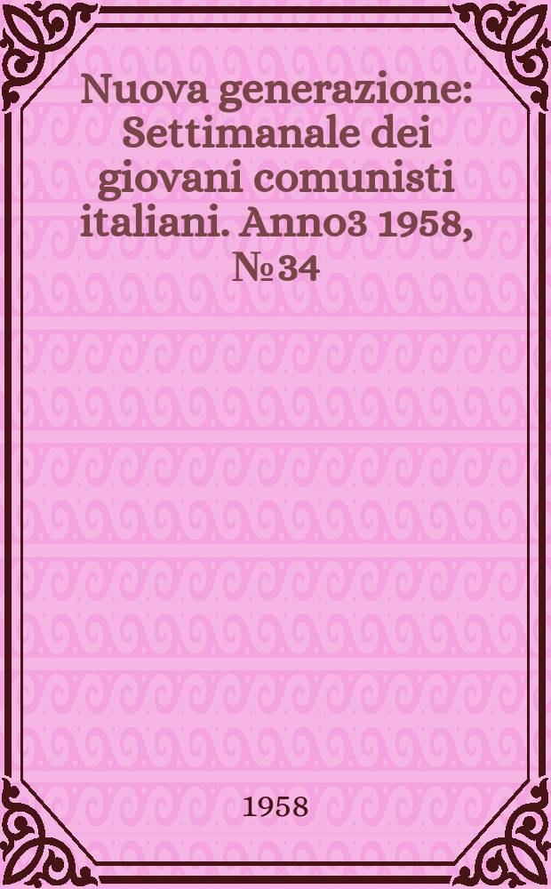 Nuova generazione : Settimanale dei giovani comunisti italiani. Anno3 1958, №34