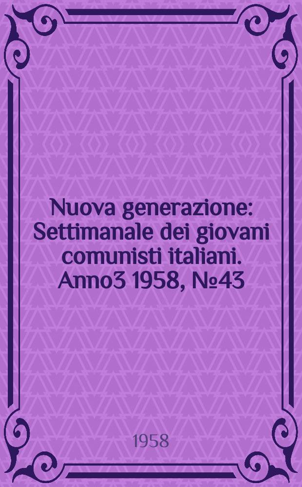 Nuova generazione : Settimanale dei giovani comunisti italiani. Anno3 1958, №43
