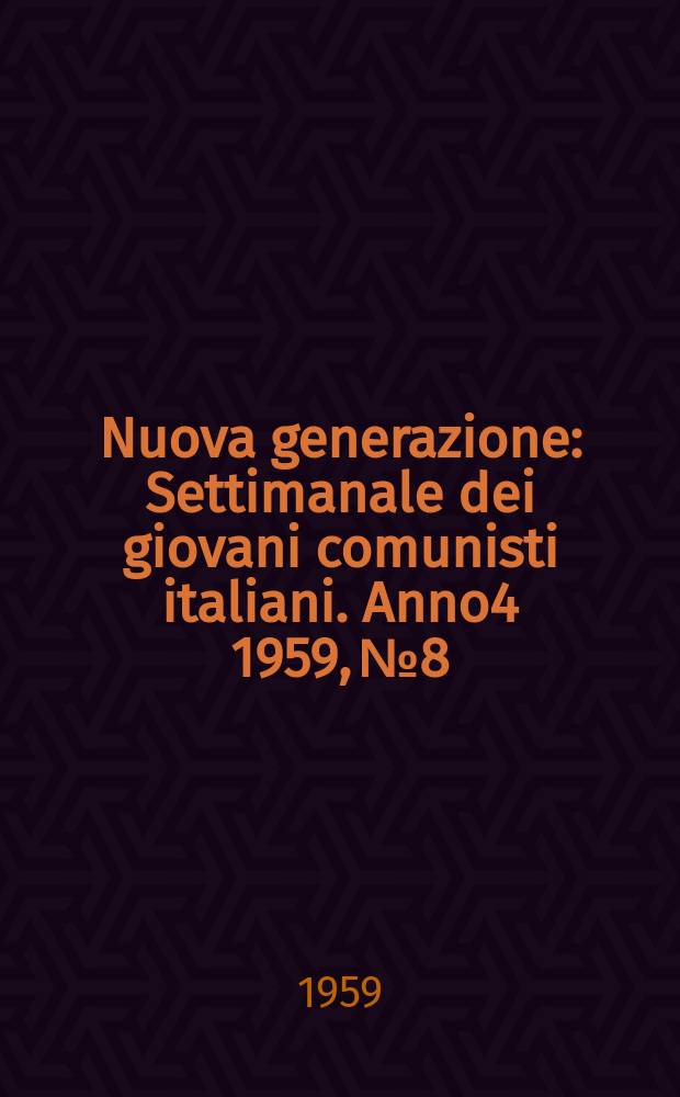 Nuova generazione : Settimanale dei giovani comunisti italiani. Anno4 1959, №8