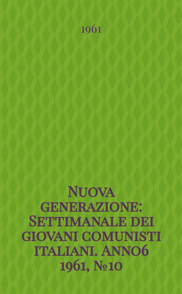 Nuova generazione : Settimanale dei giovani comunisti italiani. Anno6 1961, №10