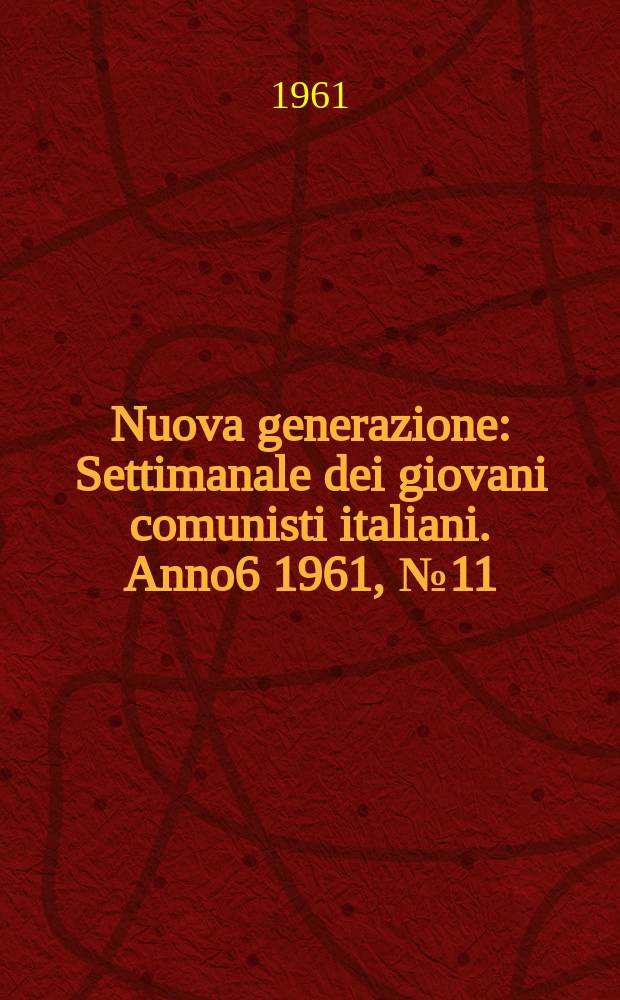 Nuova generazione : Settimanale dei giovani comunisti italiani. Anno6 1961, №11