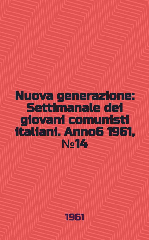 Nuova generazione : Settimanale dei giovani comunisti italiani. Anno6 1961, №14