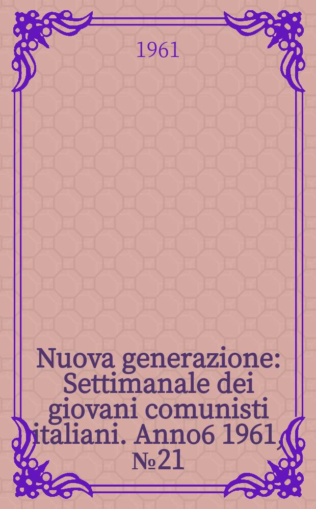 Nuova generazione : Settimanale dei giovani comunisti italiani. Anno6 1961, №21