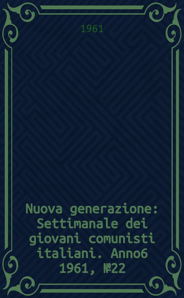 Nuova generazione : Settimanale dei giovani comunisti italiani. Anno6 1961, №22