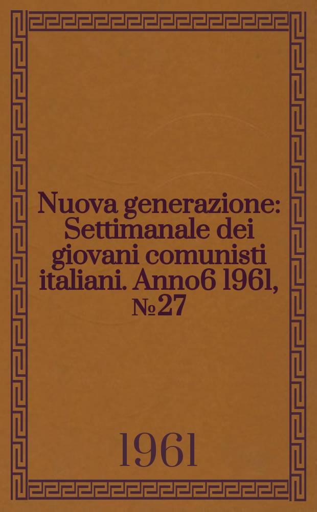 Nuova generazione : Settimanale dei giovani comunisti italiani. Anno6 1961, №27