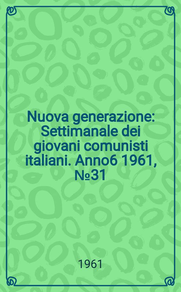 Nuova generazione : Settimanale dei giovani comunisti italiani. Anno6 1961, №31