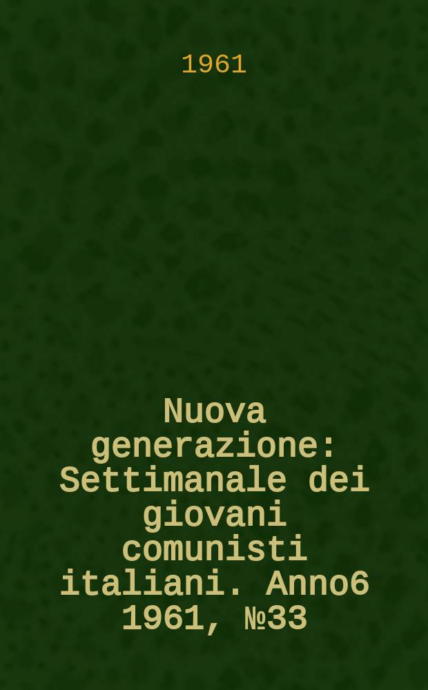 Nuova generazione : Settimanale dei giovani comunisti italiani. Anno6 1961, №33