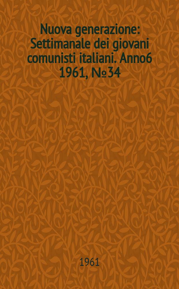 Nuova generazione : Settimanale dei giovani comunisti italiani. Anno6 1961, №34