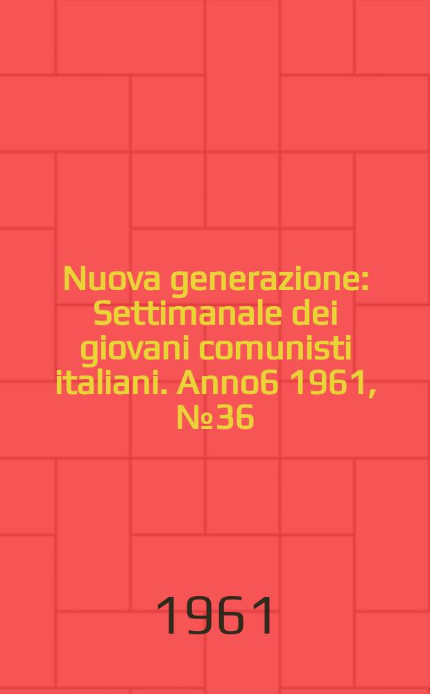 Nuova generazione : Settimanale dei giovani comunisti italiani. Anno6 1961, №36