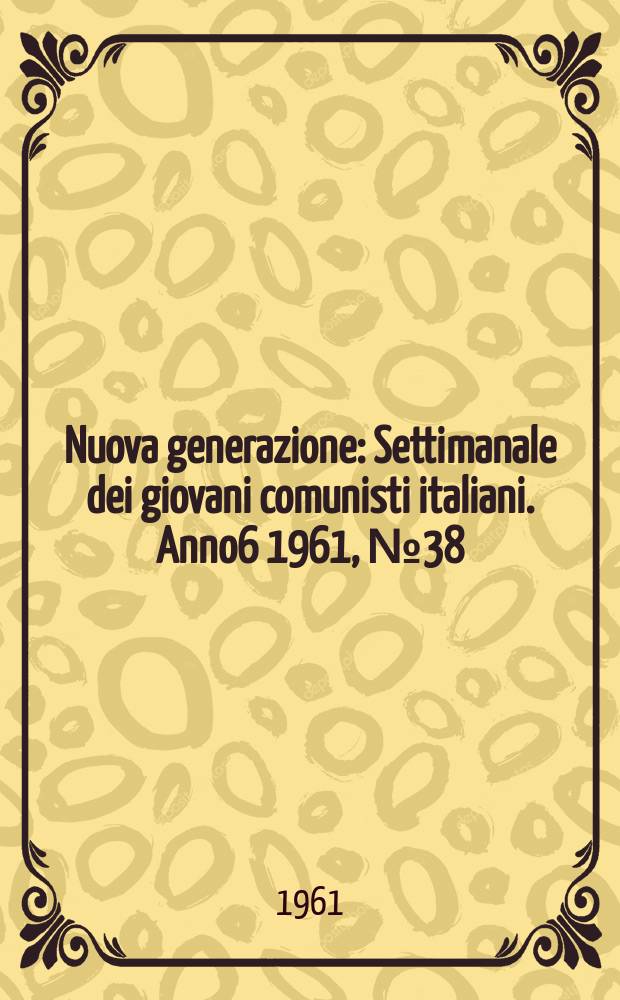 Nuova generazione : Settimanale dei giovani comunisti italiani. Anno6 1961, №38