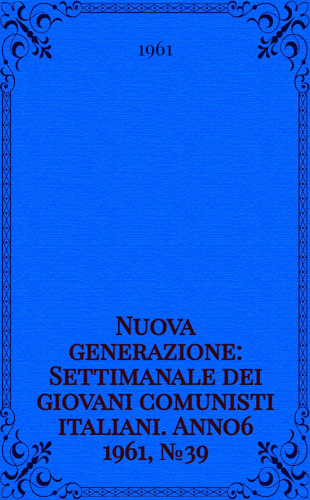 Nuova generazione : Settimanale dei giovani comunisti italiani. Anno6 1961, №39