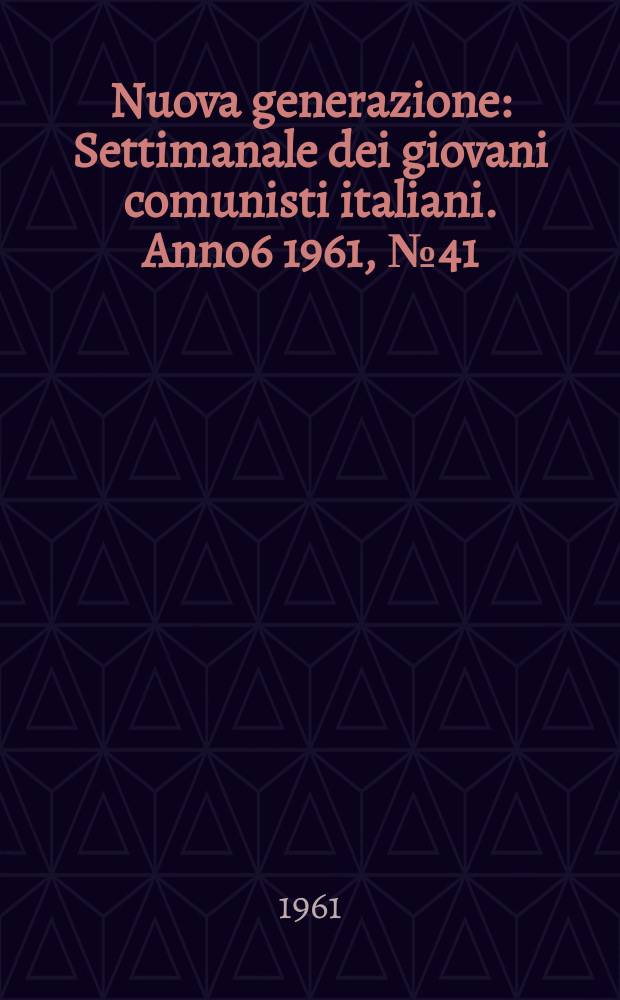 Nuova generazione : Settimanale dei giovani comunisti italiani. Anno6 1961, №41