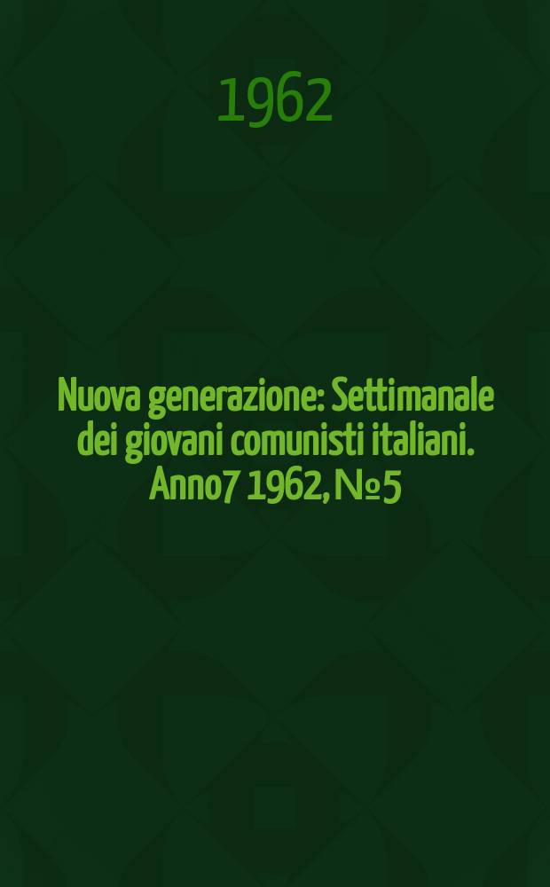 Nuova generazione : Settimanale dei giovani comunisti italiani. Anno7 1962, №5