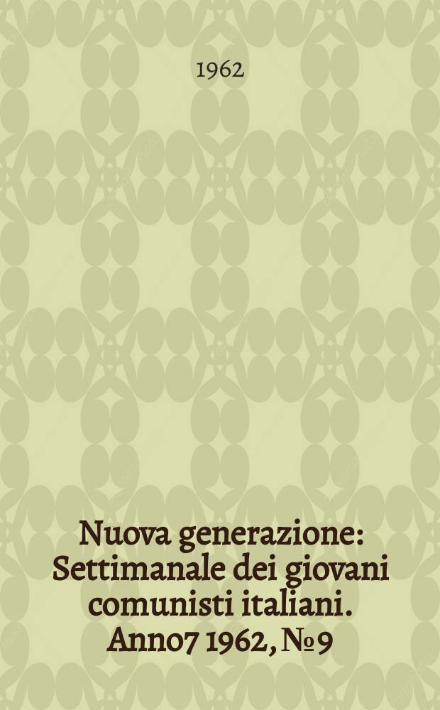 Nuova generazione : Settimanale dei giovani comunisti italiani. Anno7 1962, №9