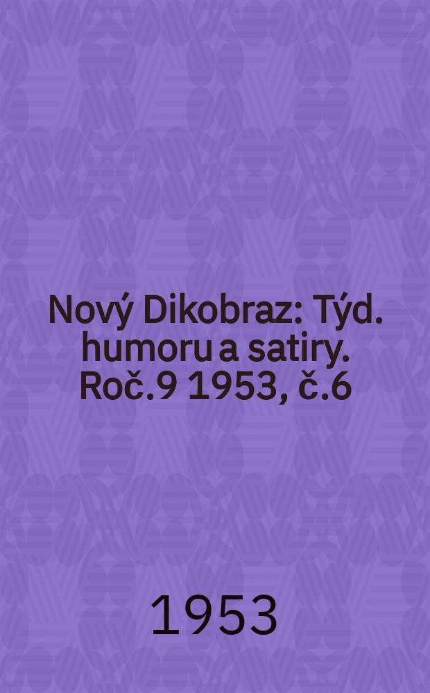Nový Dikobraz : Týd. humoru a satiry. Roč.9 1953, č.6