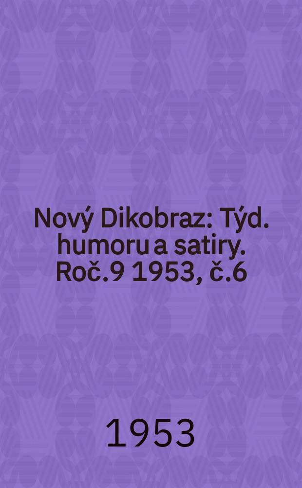 Nový Dikobraz : Týd. humoru a satiry. Roč.9 1953, č.6