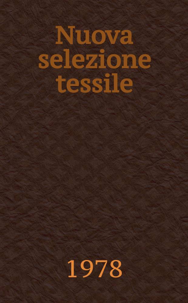 Nuova selezione tessile : Mensile di tecnologie e sviluppi di fibre, filati, filatura, ritorcitura, tessitura, nontessuti. A.18 1978, №4