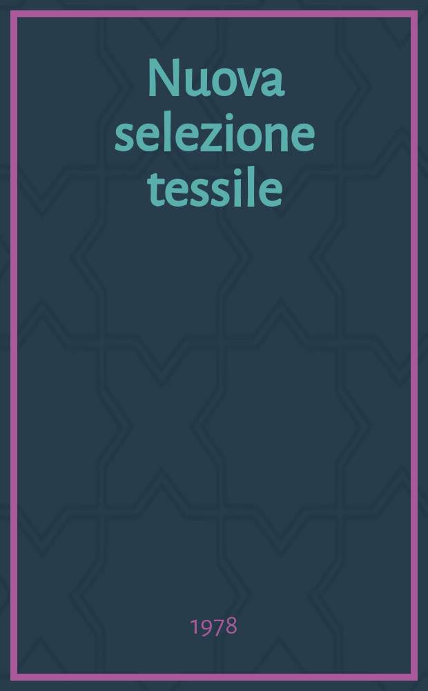 Nuova selezione tessile : Mensile di tecnologie e sviluppi di fibre, filati, filatura, ritorcitura, tessitura, nontessuti. A.18 1978, №12