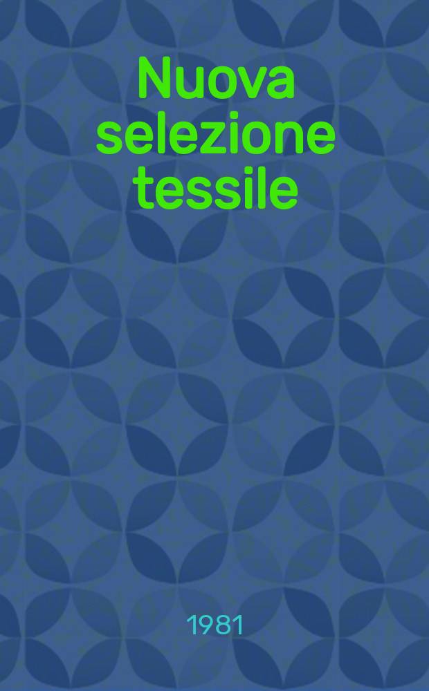 Nuova selezione tessile : Mensile di tecnologie e sviluppi di fibre, filati, filatura, ritorcitura, tessitura, nontessuti. A.21 1981, №1/2