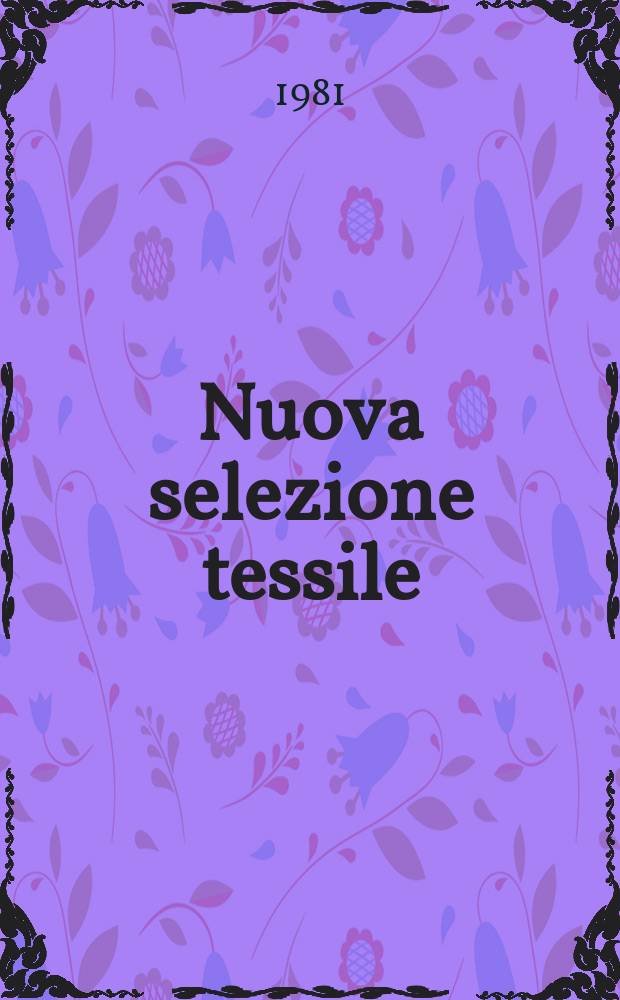 Nuova selezione tessile : Mensile di tecnologie e sviluppi di fibre, filati, filatura, ritorcitura, tessitura, nontessuti. A.21 1981, №8