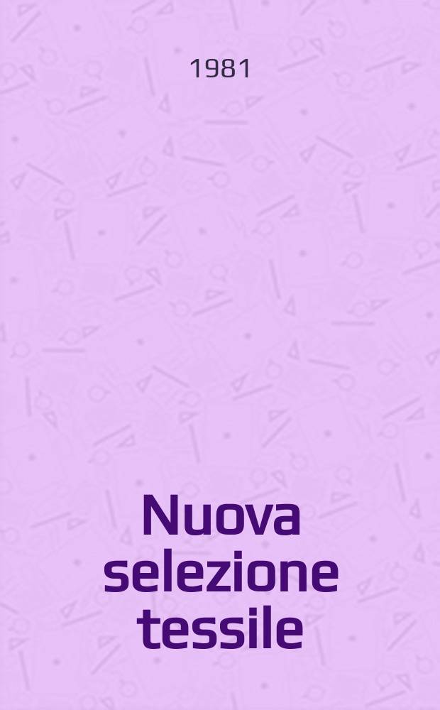 Nuova selezione tessile : Mensile di tecnologie e sviluppi di fibre, filati, filatura, ritorcitura, tessitura, nontessuti. A.21 1981, №9