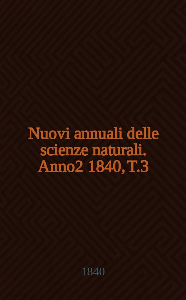 Nuovi annuali delle scienze naturali. Anno2 1840, T.3